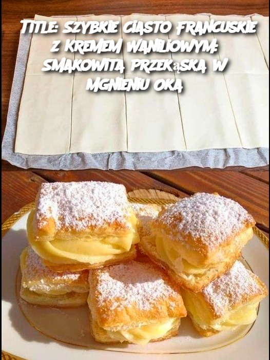Title: Szybkie Ciasto Francuskie z Kremem Waniliowym: Smakowita Przekąska w Mgnieniu Oka