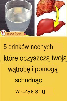 5 wieczornych napojów, które oczyszczą Twoją wątrobę i pomogą Ci schudnąć podczas snu