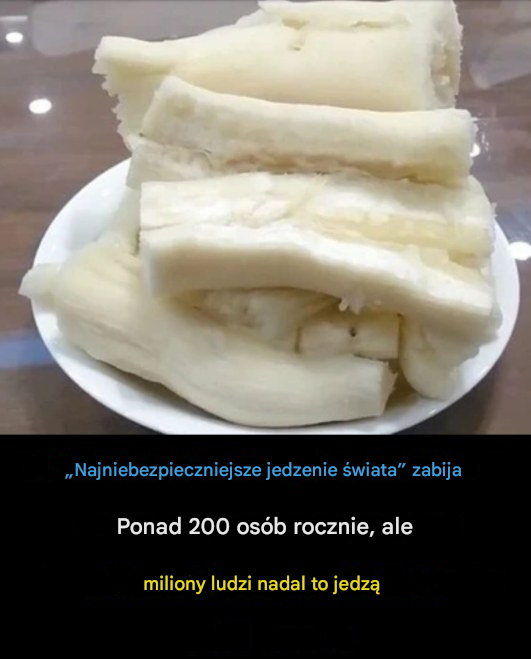 Ponad 200 osób umiera co roku z powodu „najbardziej zabójczego pożywienia na świecie”, ale prawie 500 milionów ludzi nadal je spożywa
